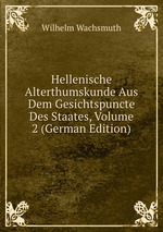 Hellenische Alterthumskunde Aus Dem Gesichtspuncte Des Staates, Volume 2 (German Edition)