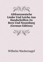 Altfranzoesische Lieder Und Leiche Aus Handschriften Zu Bern Und Neuenburg (German Edition)