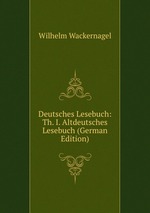 Deutsches Lesebuch: Th. I. Altdeutsches Lesebuch (German Edition)