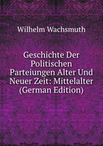 Geschichte Der Politischen Parteiungen Alter Und Neuer Zeit: Mittelalter (German Edition)