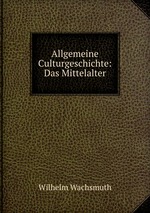 Allgemeine Culturgeschichte: Das Mittelalter