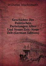 Geschichte Der Politischen Parteiungen Alter Und Neuer Zeit: Neue Zeit (German Edition)