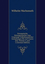 Europaeische Sittengeschichte Vom Ursprunge Volksthuemlicher Gestaltungen Bis Auf Unsere Zeit, Volume 3, part 2 (German Edition)