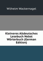 Kleineres Altdeutsches Lesebuch Nebst Wrterbuch (German Edition)