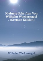 Kleinere Schriften Von Wilhelm Wackernagel . (German Edition)