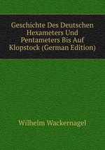 Geschichte Des Deutschen Hexameters Und Pentameters Bis Auf Klopstock (German Edition)