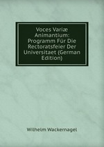 Voces Vari Animantium: Programm Fr Die Rectoratsfeier Der Universitaet (German Edition)