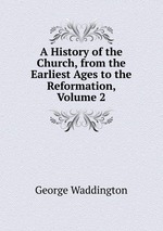 A History of the Church, from the Earliest Ages to the Reformation, Volume 2