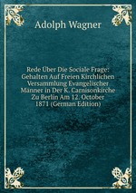 Rede ber Die Sociale Frage: Gehalten Auf Freien Kirchlichen Versammlung Evangelischer Mnner in Der K. Carnisonkirche Zu Berlin Am 12. October 1871 (German Edition)