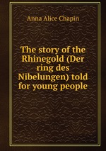The story of the Rhinegold (Der ring des Nibelungen) told for young people