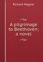 A pilgrimage to Beethoven; a novel