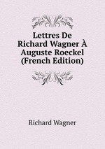Lettres De Richard Wagner Auguste Roeckel (French Edition)