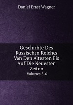 Geschichte Des Russischen Reiches Von Den ltesten Bis Auf Die Neuesten Zeiten. Volumes 5-6