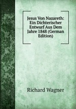 Jesus Von Nazareth: Ein Dichterischer Entwurf Aus Dem Jahre 1848 (German Edition)