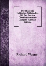 Der Fliegende Hollnder: Vollstndige Mit Der Partitur bereinstimmende Ausgabe (German Edition)