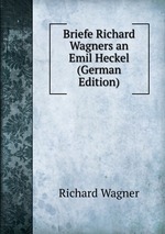 Briefe Richard Wagners an Emil Heckel (German Edition)