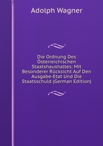 Die Ordnung Des sterreichischen Staatshaushaltes: Mit Besonderer Rcksicht Auf Den Ausgabe-Etat Und Die Staatsschuld (German Edition)