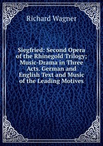 Siegfried: Second Opera of the Rhinegold Trilogy; Music-Drama in Three Acts. German and English Text and Music of the Leading Motives