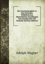 Die Gesetzmssigkeit in Den Scheinbar Willkhrlichen Menschlichen Handlungen Vom Standpunkte Der Statistik (German Edition)