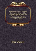 Supplement to the California State Series History of the United States from 1889 to the Present Time: Prepared Especially for Pupils in Our Public Schools