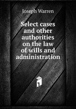 Select cases and other authorities on the law of wills and administration