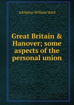 Great Britain & Hanover; some aspects of the personal union