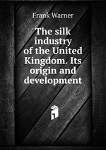 The silk industry of the United Kingdom. Its origin and development