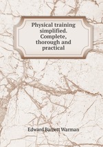 Physical training simplified. Complete, thorough and practical