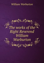 The works of the Right Reverend William Warburton
