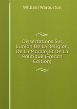 Dissertations Sur L`union De La Religion, De La Morale, Et De La Politique (French Edition)
