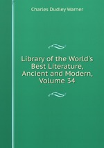 Library of the World`s Best Literature, Ancient and Modern, Volume 34