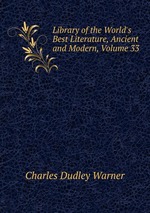 Library of the World`s Best Literature, Ancient and Modern, Volume 33