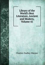 Library of the World`s Best Literature, Ancient and Modern, Volume 41