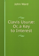 Clavis Usur: Or, a Key to Interest