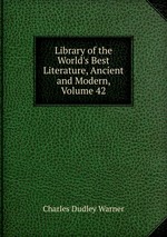 Library of the World`s Best Literature, Ancient and Modern, Volume 42