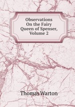 Observations On the Fairy Queen of Spenser, Volume 2