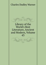 Library of the World`s Best Literature, Ancient and Modern, Volume 43