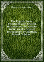 The English Poets: Selections with Critical Introductions by Various Writers and a General Introduction by Matthew Arnold, Volume 1