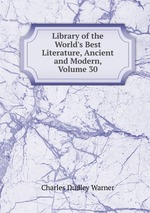 Library of the World`s Best Literature, Ancient and Modern, Volume 30