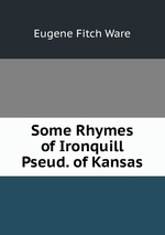 Some Rhymes of Ironquill Pseud. of Kansas