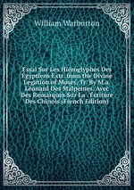 Essai Sur Les Hiroglyphes Des gyptiens Extr. from the Divine Legation of Moses, Tr. By M.a. Lonard Des Malpeines. Avec Des Remarques Sur La . criture Des Chinois (French Edition)