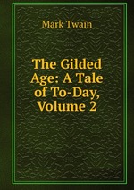 The Gilded Age: A Tale of To-Day, Volume 2