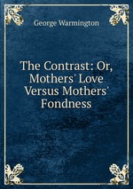The Contrast: Or, Mothers` Love Versus Mothers` Fondness