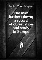 The man farthest down. A record of observation and study in Europe