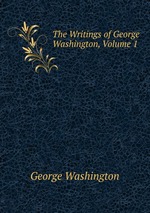 The Writings of George Washington, Volume 1