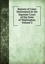 Reports of Cases Determined in the Supreme Court of the State of Washington, Volume 2