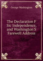 The Declaration F Sic Independence, and Washington`S Farewell Address