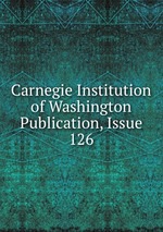 Carnegie Institution of Washington Publication, Issue 126