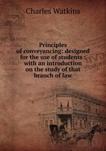 Principles of conveyancing: designed for the use of students : with an introduction on the study of that branch of law