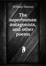 The superhuman antagonists, and other poems